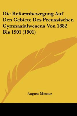 Die Reformbewegung Auf Den Gebiete Des Preussischen Gymnasialwesens Von 1882 Bis 1901 (1901)