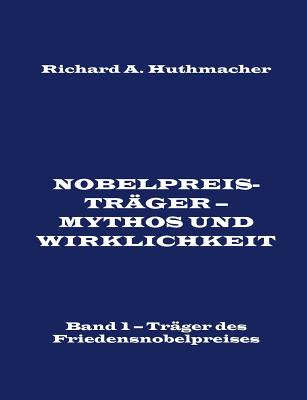 Nobelpreisträger - Mythos und Wirklichkeit. Band 1: Träger des Friedensnobelpreises