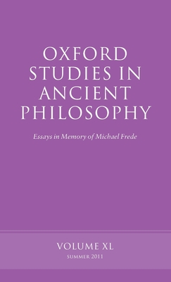 Oxford Studies in Ancient Philosophy: Essays in Memory of Michael Fredevolume 40