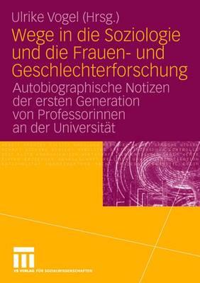 Wege in Die Soziologie Und Die Frauen- Und Geschlechterforschung: Autobiographische Notizen Der Ersten Generation Von Professorinnen an Der Universitä