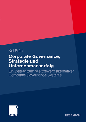 Corporate Governance, Strategie Und Unternehmenserfolg: Ein Beitrag Zum Wettbewerb Alternativer Corporate-Governance-Systeme