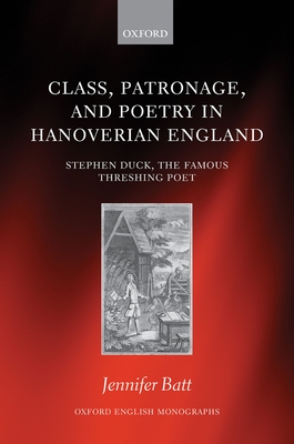 Class, Patronage, and Poetry in Hanoverian England: Stephen Duck, the Famous Threshing Poet