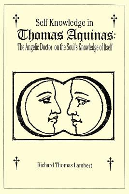 Self Knowledge in Thomas Aquinas: The Angelic Doctor on the Soul's Knowledge of Itself
