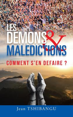 Les Demons & Maledictions: Comment S'En Defaire ?
