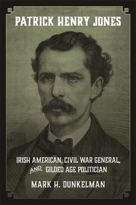 Patrick Henry Jones: Irish American, Civil War General, and Gilded Age Politician