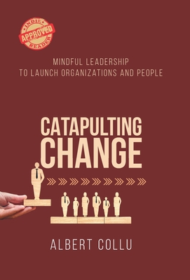 Catapulting Change: Mindful Leadership To Launch Organizations and People