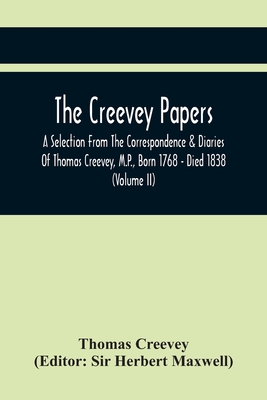 The Creevey Papers: A Selection From The Correspondence & Diaries Of Thomas Creevey, M.P., Born 1768 - Died 1838 (Volume Ii)