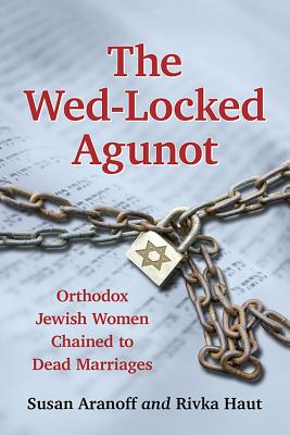 The Wed-Locked Agunot: Orthodox Jewish Women Chained to Dead Marriages