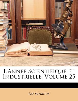 L'Année Scientifique Et Industrielle, Volume 25