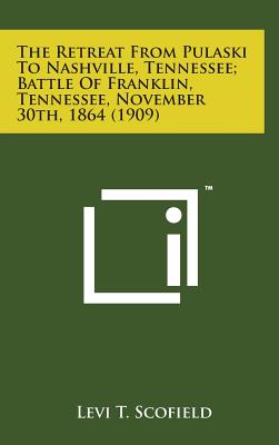 The Retreat from Pulaski to Nashville, Tennessee; Battle of Franklin, Tennessee, November 30th, 1864 (1909)
