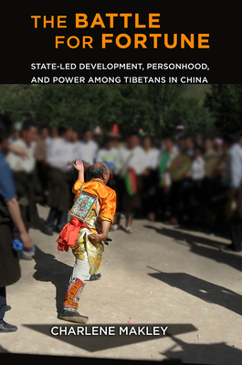 The Battle for Fortune: State-Led Development, Personhood, and Power Among Tibetans in China