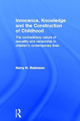 Innocence, Knowledge and the Construction of Childhood: The Contradictory Nature of Sexuality and Censorship in Children's Contemporary Lives