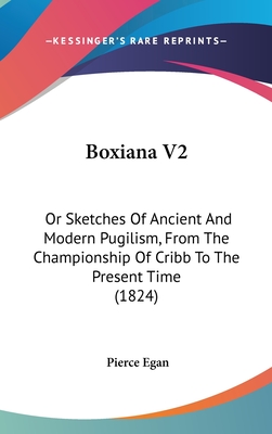 Boxiana V2: Or Sketches Of Ancient And Modern Pugilism, From The Championship Of Cribb To The Present Time (1824)