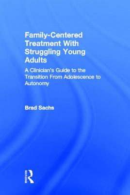 Family-Centered Treatment with Struggling Young Adults: A Clinician's Guide to the Transition from Adolescence to Autonomy