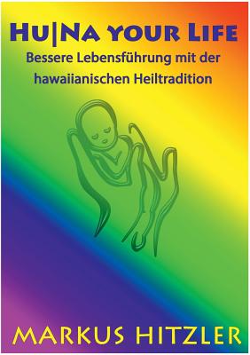 HuNa your Life: Bessere Lebensführung mit der hawaiianischen Heiltradition