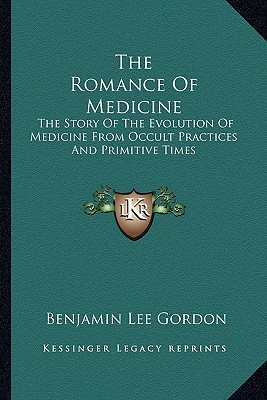 The Romance Of Medicine: The Story Of The Evolution Of Medicine From Occult Practices And Primitive Times
