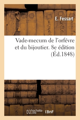 Vade-mecum de l'orfévre et du bijoutier. 8e édition: contenant le compte fait de plus de 50,000 opérations relatives à l'orfèvrerie et à la bijouterie