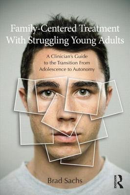 Family-Centered Treatment with Struggling Young Adults: A Clinician's Guide to the Transition from Adolescence to Autonomy