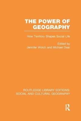 The Power of Geography (Rle Social & Cultural Geography): How Territory Shapes Social Life