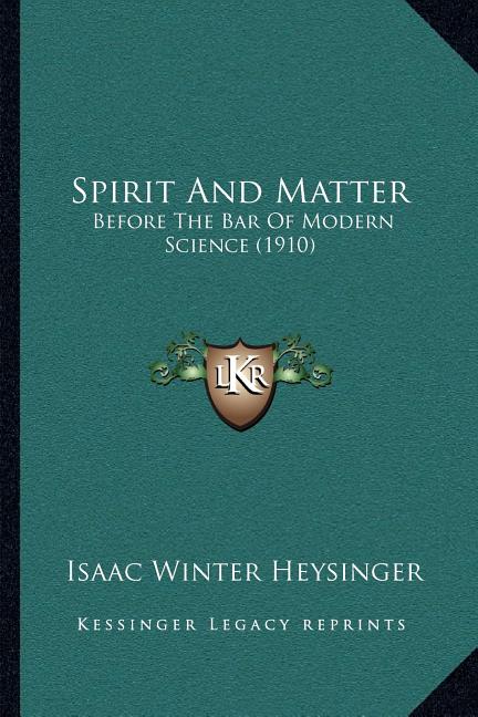 Spirit And Matter: Before The Bar Of Modern Science (1910)