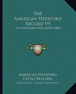 The American Hereford Record V9: And Hereford Herd Book (1889)