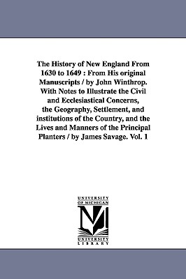The History of New England From 1630 to 1649: From His original Manuscripts / by John Winthrop. With Notes to Illustrate the Civil and Ecclesiastical