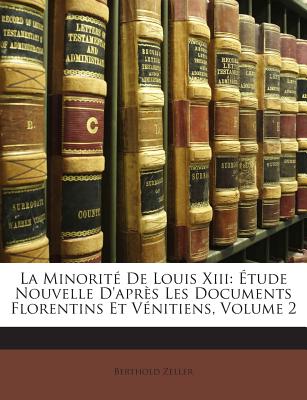 La Minorité De Louis Xiii: Étude Nouvelle D'après Les Documents Florentins Et Vénitiens, Volume 2