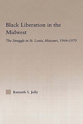 Black Liberation in the Midwest: The Struggle in St. Louis, Missouri, 1964-1970