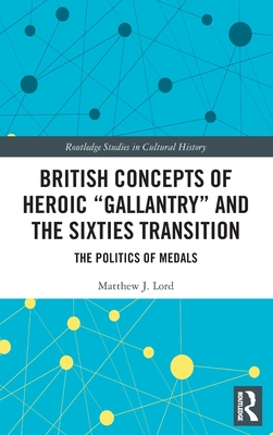 British Concepts of Heroic "Gallantry" and the Sixties Transition: The Politics of Medals