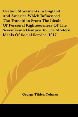 Certain Movements In England And America Which Influenced The Transition From The Ideals Of Personal Righteousness Of The Seventeenth Century To The M