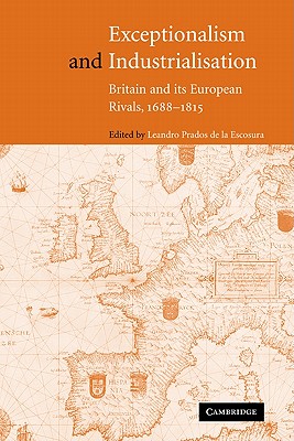 Exceptionalism and Industrialisation: Britain and Its European Rivals, 1688 1815
