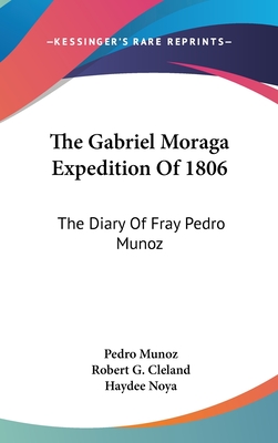 The Gabriel Moraga Expedition Of 1806: The Diary Of Fray Pedro Munoz