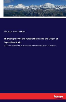 The Geognosy of the Appalachians and the Origin of Crystalline Rocks: Address to the American Association for the Advancement of Science