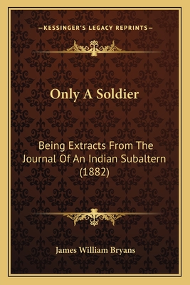 Only A Soldier: Being Extracts From The Journal Of An Indian Subaltern (1882)