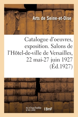 Catalogue de peinture, sculpture, architecture, gravure, miniature, dessin et pastels, exposition: Salons de l'Hôtel-de-ville de Versailles, 22 mai-27