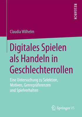 Digitales Spielen ALS Handeln in Geschlechterrollen: Eine Untersuchung Zu Selektion, Motiven, Genrepräferenzen Und Spielverhalten