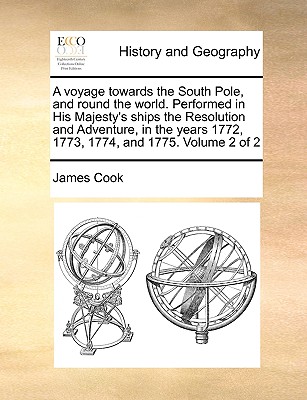 A Voyage Towards the South Pole, and Round the World. Performed in His Majesty's Ships the Resolution and Adventure, in the Years 1772, 1773, 1774, an