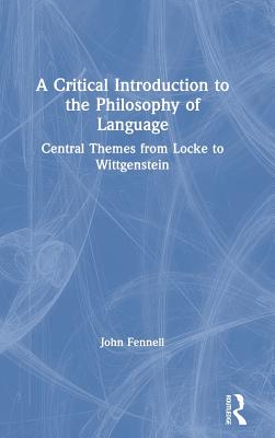 A Critical Introduction to the Philosophy of Language: Central Themes from Locke to Wittgenstein