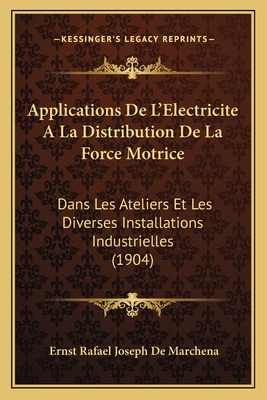 Applications De L'Electricite A La Distribution De La Force Motrice: Dans Les Ateliers Et Les Diverses Installations Industrielles (1904)