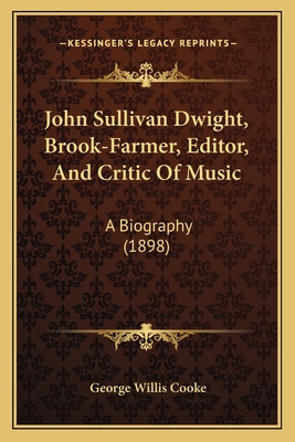 John Sullivan Dwight, Brook-Farmer, Editor, And Critic Of Music: A Biography (1898)