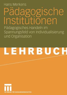 Pädagogische Institutionen: Pädagogisches Handeln Im Spannungsfeld Von Individualisierung Und Organisation