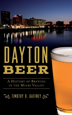 Dayton Beer: A History of Brewing in the Miami Valley