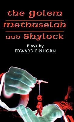 The Golem, Methuselah, and Shylock: Plays by Edward Einhorn