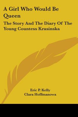 A Girl Who Would Be Queen: The Story And The Diary Of The Young Countess Krasinska