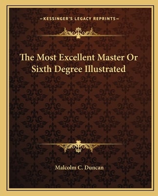 The Most Excellent Master Or Sixth Degree Illustrated