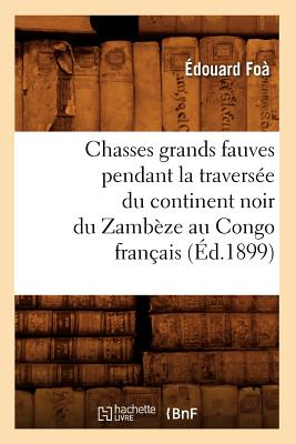 Chasses grands fauves pendant la traversée du continent noir du Zambèze au Congo français (Éd.1899)