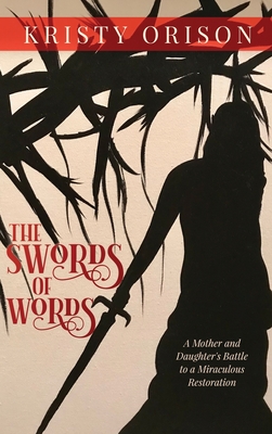 The Swords of Words: A Mother and Daughter's Battle to a Miraculous Restoration