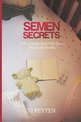 Semen Secrets: Truths and Confessions of a Wife's Journey Through Male Infertility