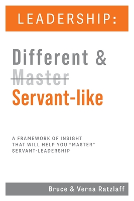Leadership: Different & Servant-like: A Framework of Insight That Will Help You Master Servant-Leadership