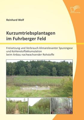 Kurzumtriebsplantagen im Fuhrberger Feld: Freisetzung und Verbrauch klimarelevanter Spurengase und Kohlenstoffakkumulation beim Anbau nachwachsender R